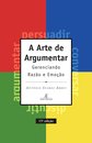 Arte de Argumentar, A: gerenciando razão e emoção