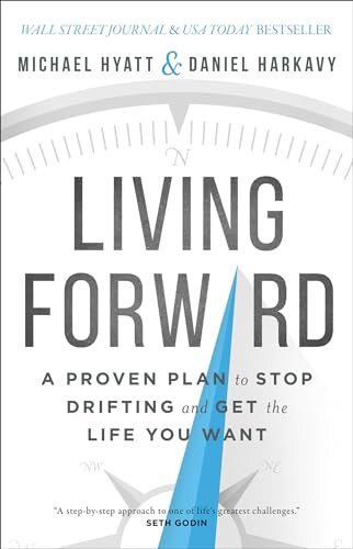 Living Forward : A Proven Plan to Stop Drifting and Get the Life You Want
