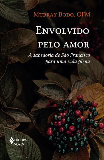 Envolvido Pelo Amor: Sabedoria São Francisco Para Vida Plena
