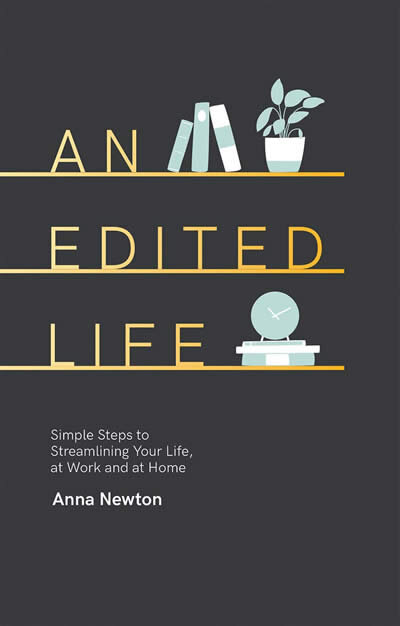 An Edited Life : Simple Steps to Streamlining your Life, at Work and at Home