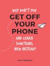 Why Don't You Get Off Your Phone and Learn Something New Instead?