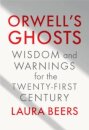 Orwell's Ghosts - Wisdom and Warnings for the Twenty-First Century