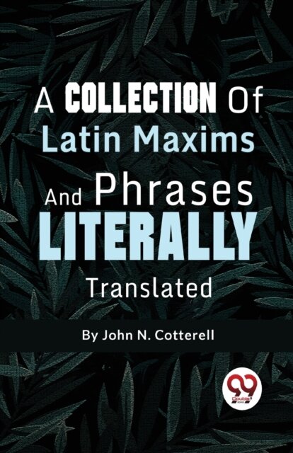 A Collection of Latin Maxims and Phrases Literally