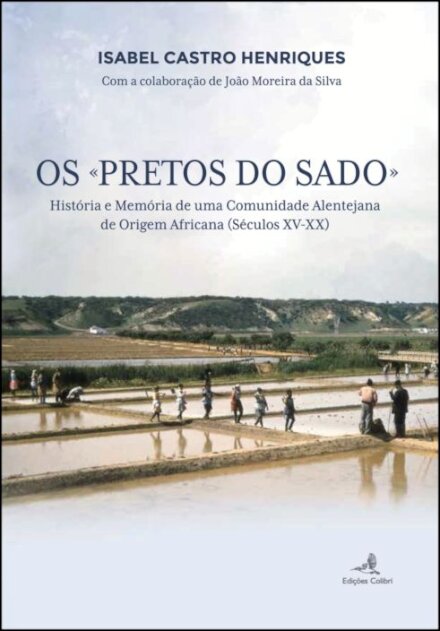 Os «Pretos do Sado» - História e memória de uma comunidade alentejana de origem Africana (Séculos XV-XX)