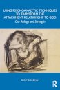 Using Psychoanalytic Techniques to Transform the Attachment Relationship to God