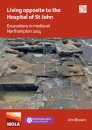 Living Opposite to the Hospital of St John: Excavations in Medieval Northampton 2014