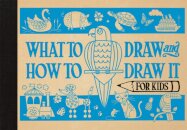 What to Draw and How to Draw It for Kids