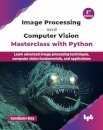 Image Processing and Computer Vision Masterclass with Python