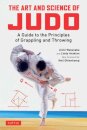 The Art and Science of Judo : A Guide to the Principles of Grappling and Throwing