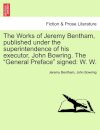 The Works of Jeremy Bentham, published under the superintendence of his executor, John Bowring. The "General Preface" signed