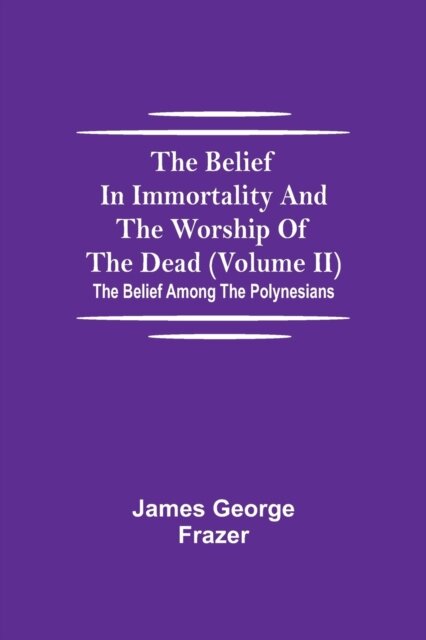 The Belief In Immortality And The Worship Of The Dead (Volume II); The Belief Among The Polynesians