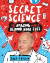Secret Science: The Amazing World Beyond Your Eyes