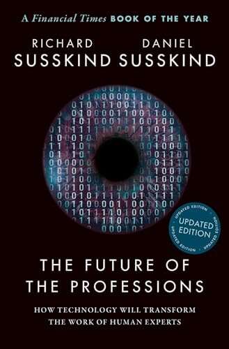 The Future of the Professions~ How Technology Will Transform the Work of Human Experts, Updated Edition