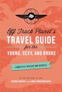 Off Track Planet's Travel Guide for the Young, Sexy, and Broke: Completely Revised and Updated
