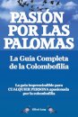 Pasion por las palomas. La Guia Completa de la Colombofilia/ La guia imprescindible para cualquier persona apasionada por la colombofilia.