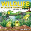 Wildlife in Lakes & Ponds for Kids (Aquatic & Marine Life) 2nd Grade Science Edition Vol 5