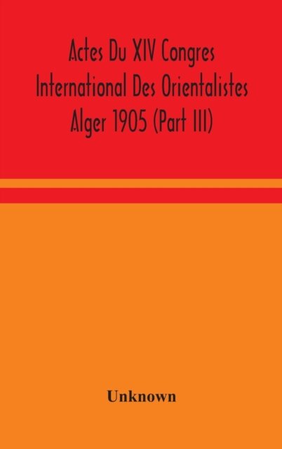 Actes Du Xiv Congres International Des Orientalistes Alger 1905 (Part III)