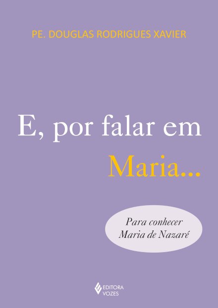 E, por falar em Maria...: para conhecer Maria de Nazaré