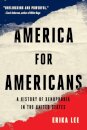 America for Americans : A History of Xenophobia in the United States