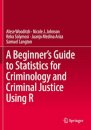 A Beginner’s Guide to Statistics for Criminology and Criminal Justice Using R