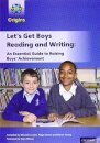 Project X Origins: Let's Get Boys Reading and Writing: An Essential Guide to Raising Boys' Achievement: The Essential Guide to Raising Boys' Achievement