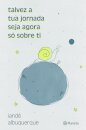 Talvez A Tua Jornada  Seja Agora Só Sobre Ti