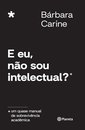 E Eu, Não Sou Intelectual?: Um Quase Manual De Sobrevivência
