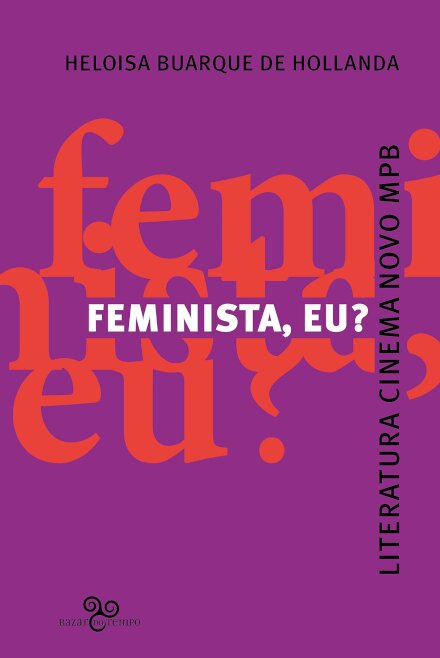 Feminista, Eu? Literatura, Cinema Novo, Mpb