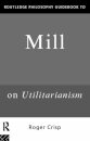 Routledge Philosophy GuideBook to Mill on Utilitarianism