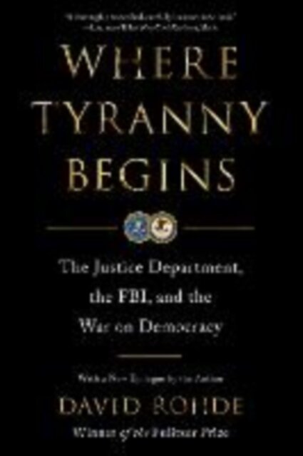 Where Tyranny Begins - The Justice Department, the FBI, and the War On Democracy