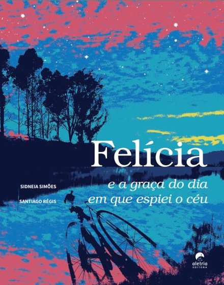 Felícia E A Graça Do Dia Em Que Espiei O Céu