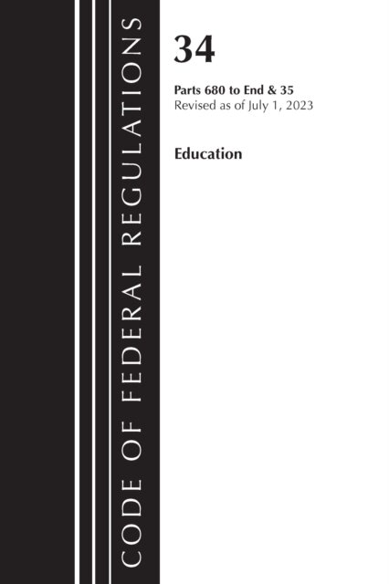 Code of Federal Regulations, Title 34 Education 680-End & Title 35 2023
