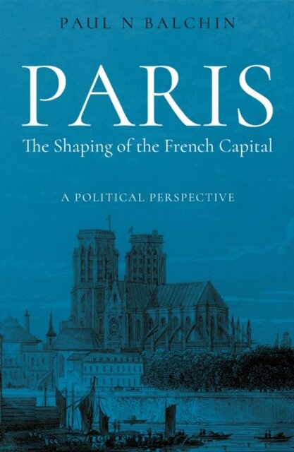 Paris. The Shaping of the French Capital