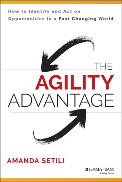 The Agility Advantage : How to Identify and Act on Opportunities in a Fast-Changing World