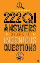 222 QI Answers to Your Quite Ingenious Questions