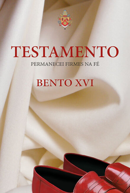 O Testamento de Bento XVI - Permanecei firmes na fé