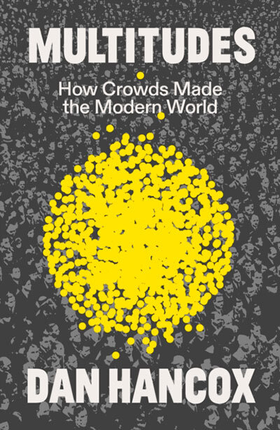 Multitudes: How Crowds Made The Modern World