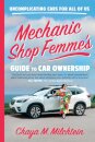 Mechanic Shop Femme's Guide to Car Ownership : Uncomplicating Cars for All of Us