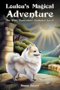 Loulou's Magical Adventure: The White Pomeranian's Enchanted Forest