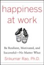 Happiness at Work: Be Resilient, Motivated, and Successful - No Matter What