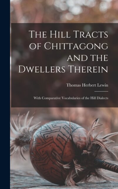 The Hill Tracts of Chittagong and the Dwellers Therein