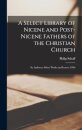A Select Library of Nicene and Post-Nicene Fathers of the Christian Church