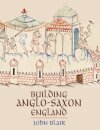 Building Anglo-Saxon England