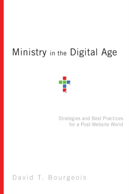 Ministry in the Digital Age – Strategies and Best Practices for a Post–Website World