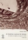 História à prova do tempo, A: da história em migalhas ao res