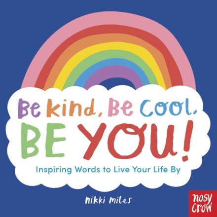 Be Kind, Be Cool, Be You: Inspiring Words To Live