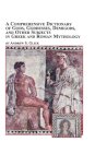 A Comprehensive Dictionary of Gods, Goddesses, Demigods, and Other Subjects in Greek and Roman Mythology