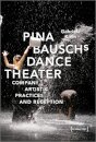 Pina Bausch's Dance Theater – Company, Artistic Practices, and Reception