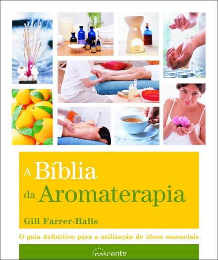 A Bíblia da Aromaterapia