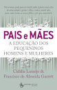 Pais e Mães - A Educação dos Pequenos Homens e Mulheres